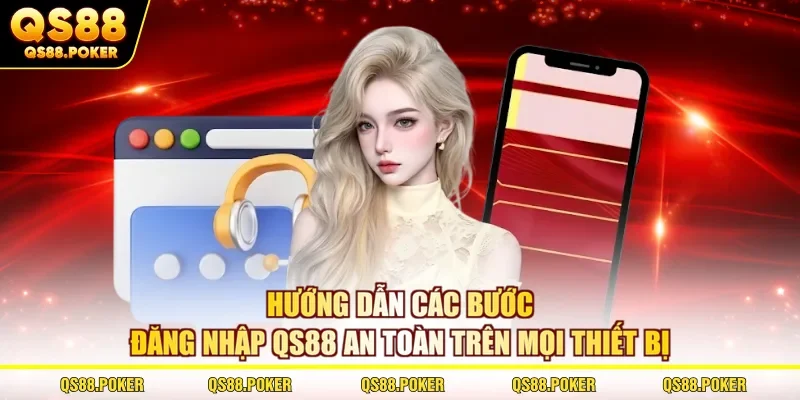 Đăng Nhập QS88 Nhanh Chóng, An Toàn, Không Bị Chặn 2 Hướng dẫn các bước đăng nhập QS88 an toàn trên mọi thiết bị