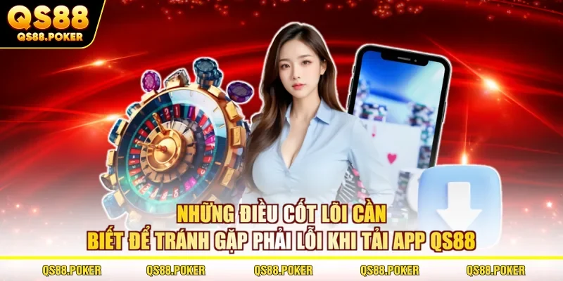Tải App QS88 - Hướng Dẫn Cài Đặt Ứng Dụng Cá Cược An Toàn 3 Những điều cốt lõi cần biết để tránh gặp phải lỗi khi tải app QS88